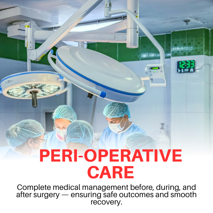 Peri-Operative Care - Complete medical management before, during, and after surgery — ensuring safe outcomes and smooth recovery.